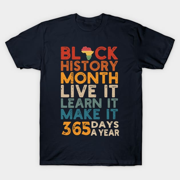 Black History Month 2022 Live It Learn It Make It 365 Days a Year T-Shirt by Gaming champion